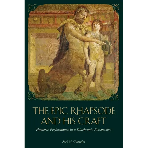 The Epic Rhapsode and His Craft: Homeric Performance in a Diachronic Perspective
