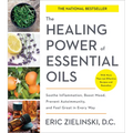 The Healing Power of Essential Oils: Soothe Inflammation, Boost Mood, Prevent Autoimmunity, and Feel Great in Every Way