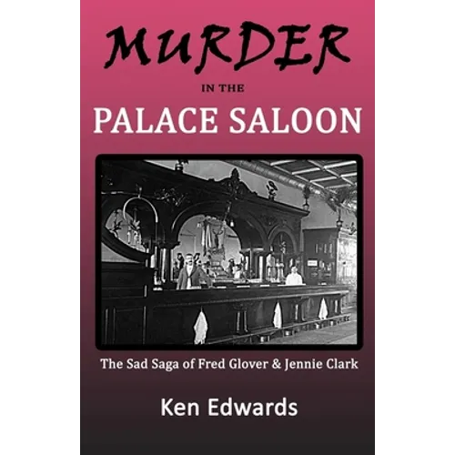 Murder in the Palace Saloon: The Sad Saga of Fred Glover and Jennie Clark