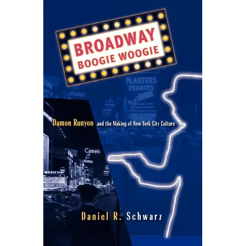 Broadway Boogie Woogie: Damon Runyon and the Making of New York City Culture
