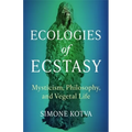Ecologies of Ecstasy: Mysticism, Philosophy, and Vegetal Life