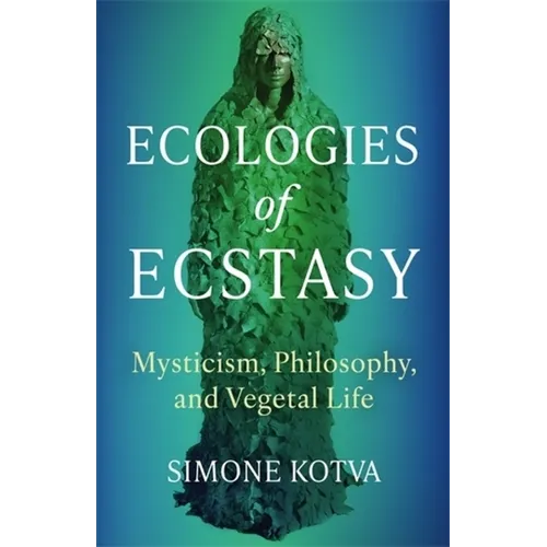 Ecologies of Ecstasy: Mysticism, Philosophy, and Vegetal Life