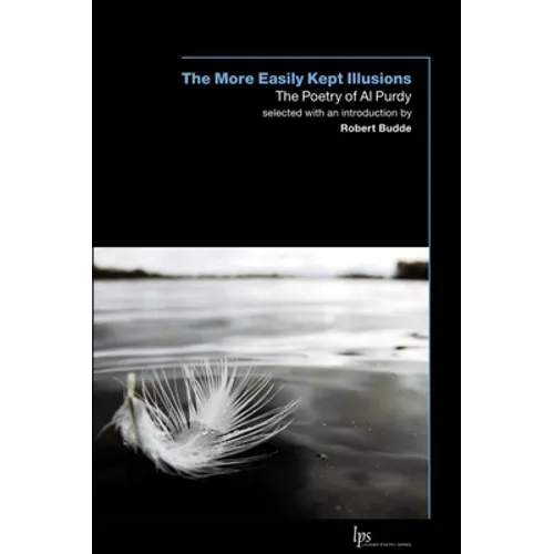 The More Easily Kept Illusions: The Poetry of Al Purdy