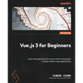 Vue.js 3 for Beginners: Learn the essentials of Vue.js 3 and its ecosystem to build modern web applications
