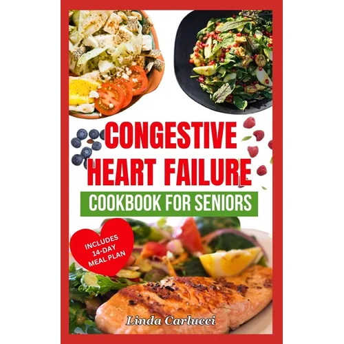 Congestive Heart Failure Cookbook For Seniors: Quick Tasty Low Sodium Low Cholesterol Heart Healthy Diet Recipes & Meal Plan to Lower Blood Pressure &