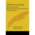 With Her Own Wings: Historical Sketches, Reminiscences And Anecdotes Of Pioneer Women