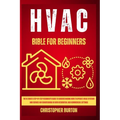 HVAC for Beginners: : The Ultimate Step-by-Step Beginner's Guide to Understanding How to Operate HVAC Systems and Service Air Conditioning