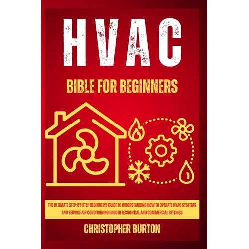 HVAC for Beginners: : The Ultimate Step-by-Step Beginner's Guide to Understanding How to Operate HVAC Systems and Service Air Conditioning