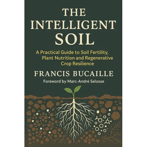 The Intelligent Soil: Restoring Fertility, Plant Health and Resilience