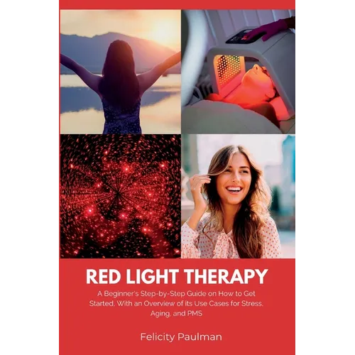 Red Light Therapy for Women: A Beginner's Step-by-Step Guide on How to Get Started, With an Overview of its Use Cases for Stress, Aging, and PMS