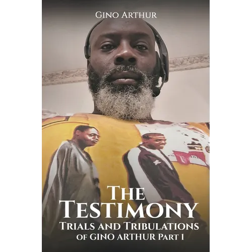 The Testimony, Trials, and Tribulations of GINO ARTHUR