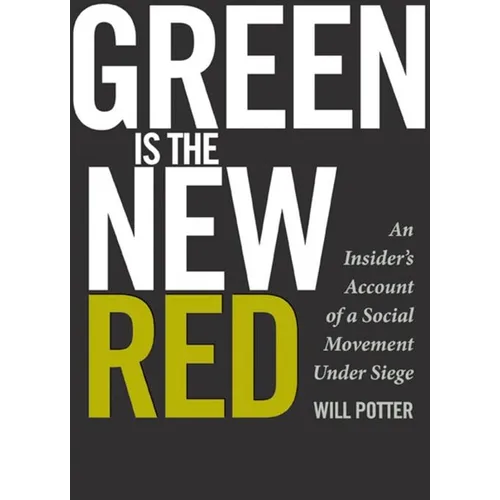 Green Is the New Red: An Insider's Account of a Social Movement Under Siege