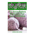 Crochet Snowflakes: 10 Snowflakes Patterns For Your Holidays: (Crochet Patterns, Crochet Stitches)