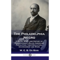 Philadelphia Negro: A Social Study and History of Pennsylvania's Black American Population; their Education, Environment and Work