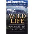 Wild Life: The Evolution and Misadventures of a Naturalist