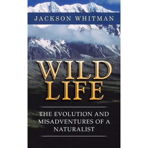 Wild Life: The Evolution and Misadventures of a Naturalist