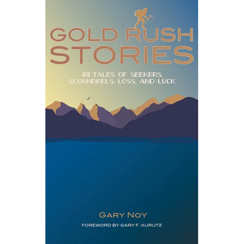 Gold Rush Stories: 49 Tales of Seekers, Scoundrels, Loss, and Luck