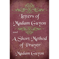 Letters of Madam Guyon and A Short Method of Prayer