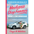 Mechanic Shop Femme's Guide to Car Ownership: Uncomplicating Cars for All of Us