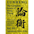 Lunheng 論衡 The Complete Essays of Wang Chong 王充, Vol. III, Appendices, Notes, Index: Translated and Annotated by + Alfred