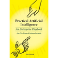 Practical Artificial Intelligence: An Enterprise Playbook