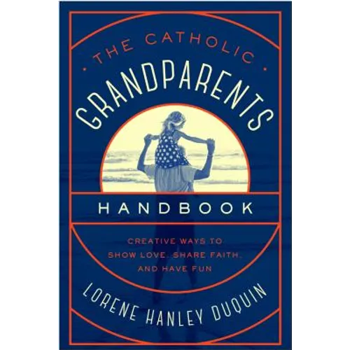 Catholic Grandparents Handbook: Creative Ways to Show Love, Share Faith, and Have Fun