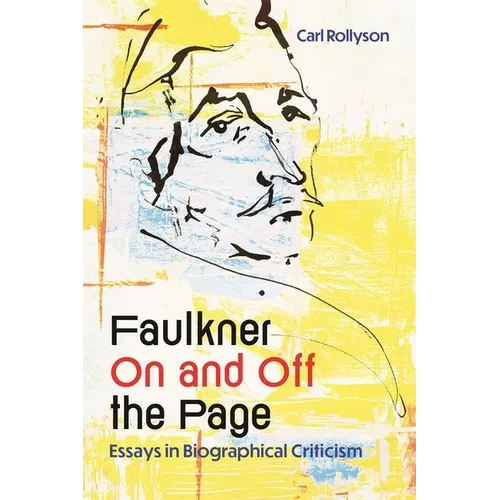 Faulkner on and Off the Page: Essays in Biographical Criticism
