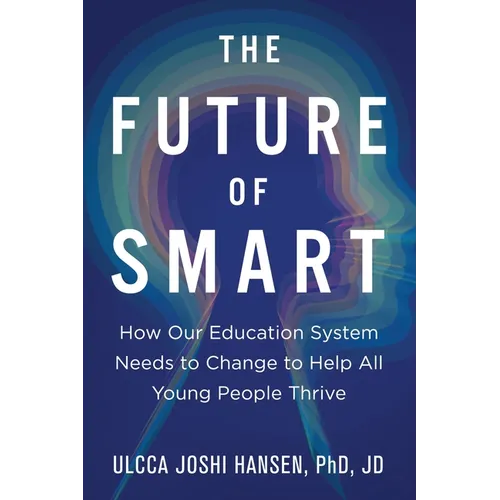 The Future of Smart: How Our Education System Needs to Change to Help All Young People Thrive