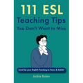 111 ESL Teaching Tips You Don't Want to Miss: Level Up your English Teaching to Teens & Adults!