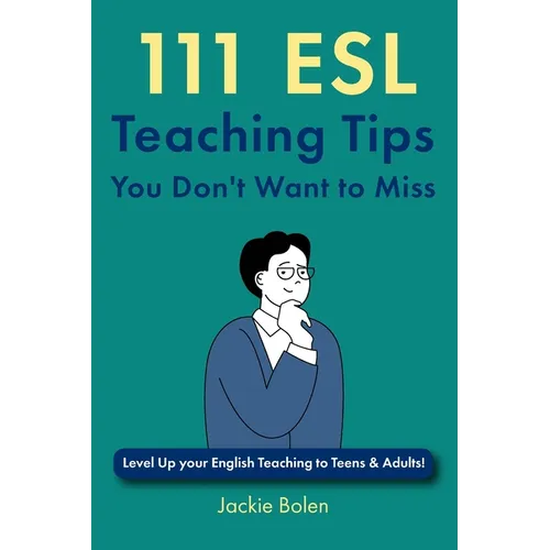 111 ESL Teaching Tips You Don't Want to Miss: Level Up your English Teaching to Teens & Adults!