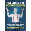 I'm Losing It -And My Genes Don't Fit: Weight Loss and Control Without Deprivation or Suffering
