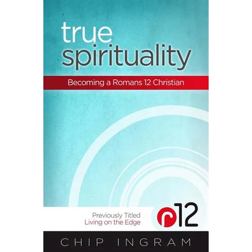 True Spirituality: Becoming a Romans 12 Christian