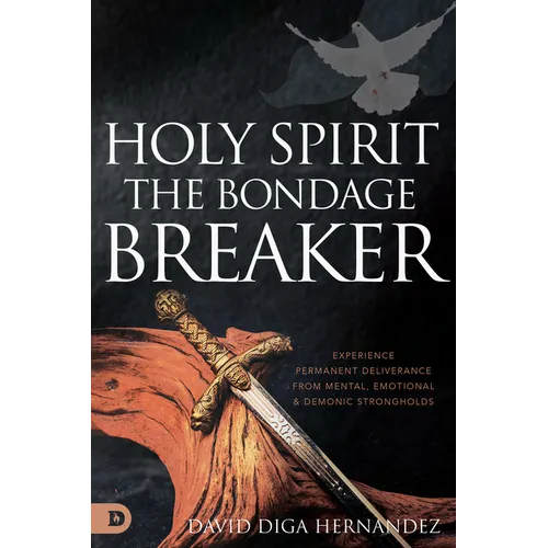 Holy Spirit: Experience Permanent Deliverance from Mental, Emotional, and Demonic Strongholds