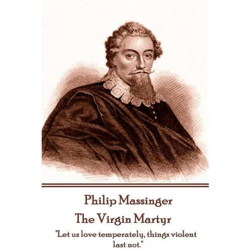 Philip Massinger - The Virgin Martyr: "Death hath a thousand doors to let out life: I shall find one."