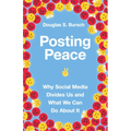 Posting Peace: Why Social Media Divides Us and What We Can Do About It