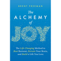 The Alchemy of Joy: The Life-Changing Method to Beat Burnout, Retrain Your Brain, and Build a Life You Love