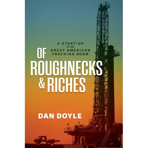 Of Roughnecks & Riches: A Start-Up in the Great American Fracking Boom