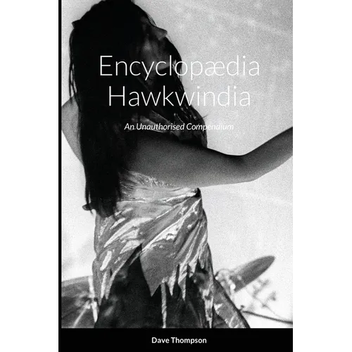 Encyclopædia Hawkwindia: An Unauthorised Compendium: An Unauthorised Compendium