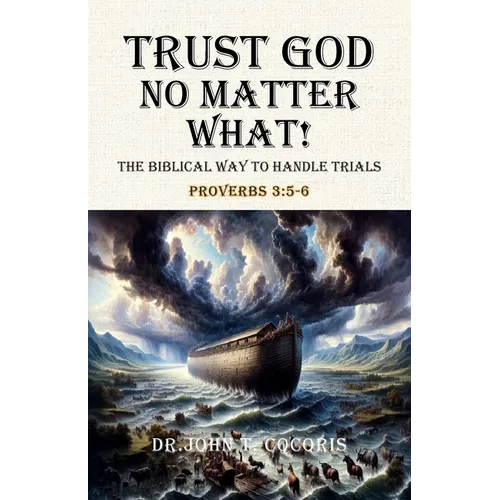 Trust God No Matter What! The Biblical Way To Handle Trials Proverbs 3: 5-6