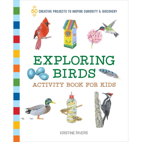 Exploring Birds Activity Book for Kids: 50 Creative Projects to Inspire Curiosity & Discovery