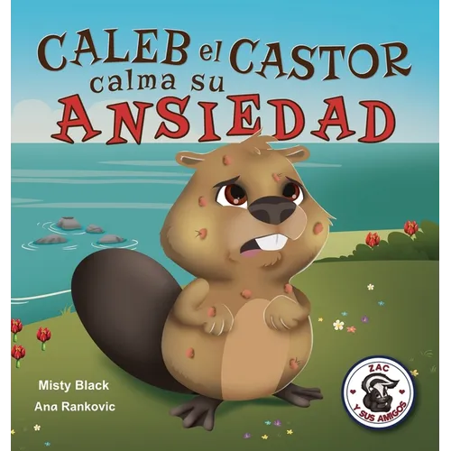 Caleb el Castor calma su ansiedad: Brave the Beaver Has the Worry Warts (Spanish Edition)