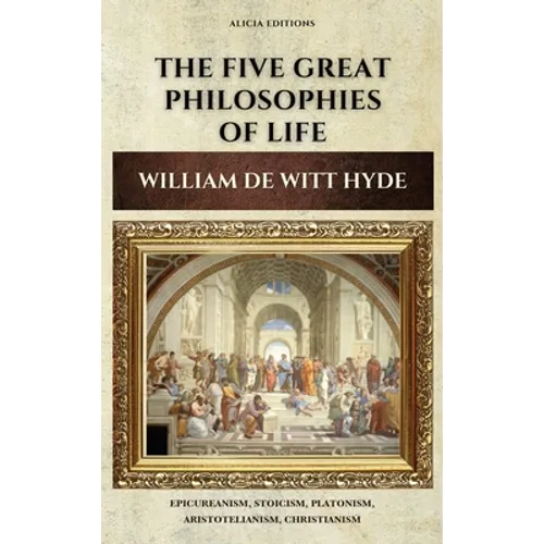 The Five Great Philosophies of Life: Epicureanism, Stoicism, Platonism, Aristotelianism, Christianism