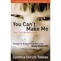 You Can't Make Me (But I Can Be Persuaded): Strategies for Bringing Out the Best in Your Strong-Willed Child