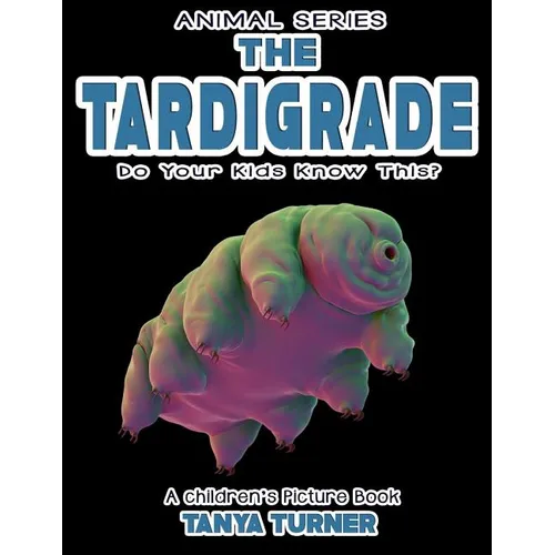 THE TARDIGRADE Do Your Kids Know This?: A Children's Picture Book