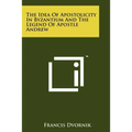 The Idea Of Apostolicity In Byzantium And The Legend Of Apostle Andrew