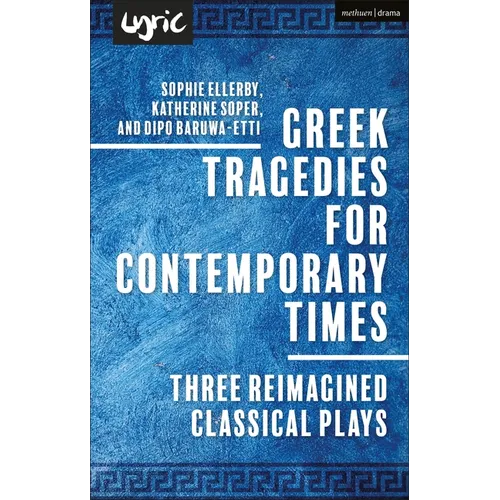 Greek Tragedies for Contemporary Times: Three Reimagined Classical Plays