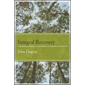 Integral Recovery: A Revolutionary Approach to the Treatment of Alcoholism and Addiction
