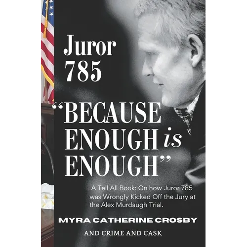Because Enough is Enough: The Tell All Book: How Juror 785 was Wrongly Kicked Off the Alex Murdaugh Jury
