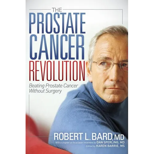 The Prostate Cancer Revolution: Beating Prostate Cancer Without Surgery