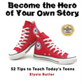 Become the Hero of Your Own Story: 52 Tips to Teach Today's Teens